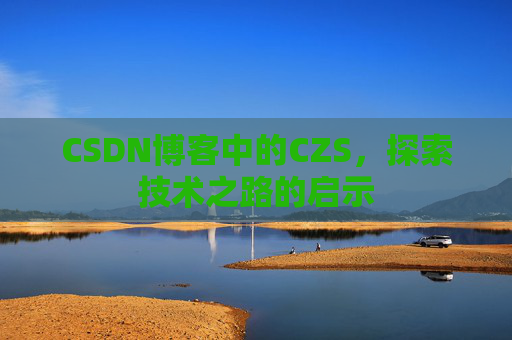 CSDN博客中的CZS，探索技术之路的启示